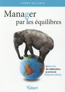 Manager par les équilibres. Le bien-être des collaborateurs au service de l?efficacité collective - Ballarin Jérôme