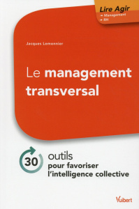 Le management transversal. 30 outils pour favoriser l'intelligence collective - Lemonnier Jacques