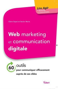 Web marketing et communication digitale. 60 outils pour communiquer efficacement auprès de ses cible - Gayet Claire ; Marie Xavier
