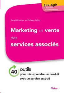Marketing et vente des services associés. 40 outils pour développer et commercialiser ces services - Boucher Ronald ; Callot Philippe