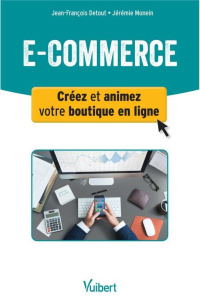 E-commerce. Créer et animer sa boutique en ligne - Monein Jérémie ; Detout Jean-François