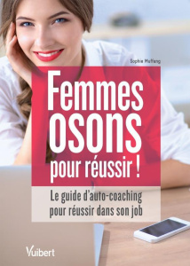 Femmes, osons pour réussir ! Le guide d'autocoaching pour s'accomplir dans son job - Muffang Sophie