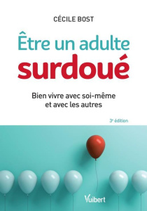 Etre un adulte surdoué. Bien vivre avec soi-même et avec les autres, 3e édition - Bost Cécile ; Lançon Christophe