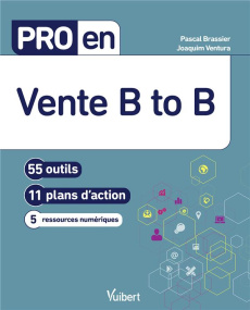 Pro en vente B to B. 56 outils, 11 plans d'action, 9 ressources numériques - Brassier Pascal ; Ventura Joaquim