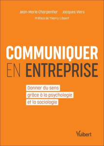 Communiquer en entreprise. Retrouver du sens grâce à la sociologie, la psychologie, l'histoire - Charpentier Jean-Marie ; Viers Jacques ; Libaert T