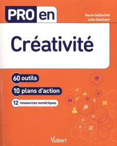 Pro en créativité. 60 outils - 10 plans d'action - 12 ressources numériques - Gaillochet Marie ; Delahaye Julie