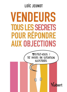 Vendeurs. Tous les secrets pour répondre aux objections - Jeunot Loic