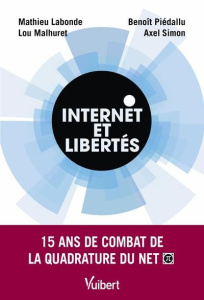 Internet et libertés. 15 ans de combat de la Quadrature du net - Labonde Mathieu ; Malhuret Lou ; Piedallu Benoît ;