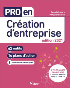 Pro en création d'entreprise. 62 outils, 14 plans d'action, 8 ressources numériques, Edition 2021 - Lepers Pascale ; Vaesken Philippe