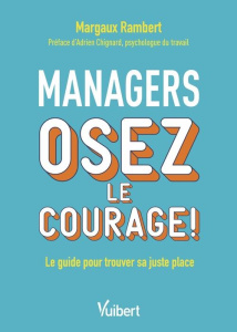 Managers, osez le courage ! Le guide pour trouver sa juste place - Rambert Margaux