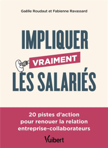 Impliquer vraiment les salariés - Roudaut Gaëlle ; Ravassard Fabienne