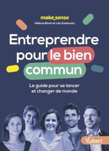 Entreprendre pour le bien commun. Le guide pour se lancer et changer de monde - Binet Hélène ; Zaslavsky Léa
