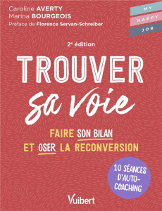 Trouver sa voie. 10 séances d’auto-coaching pour faire le bilan et oser la reconversion - Averty Caroline ; Bourgeois Marina ; Servan-Schrei