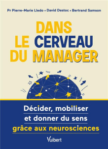 Dans le cerveau du manager. Décider, mobiliser et donner du sens grâce aux neurosciences - Lledo Pierre-Marie ; Destoc David ; Samson Bertran