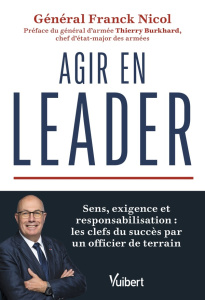 Agir en leader. Sens, exigence et responsabilisation : les clefs du succès par un officier de terrai - Nicol Franck ; Burkhard Thierry