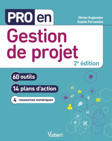Pro en gestion de projet. 60 outils et 14 plans d'action, 2e édition - Englender Olivier ; Fernandes Sophie
