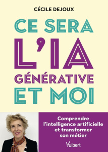 Ce sera l’IA générative et moi. Comprendre l'intelligence artificielle et transformer son métier - Dejoux Cécile