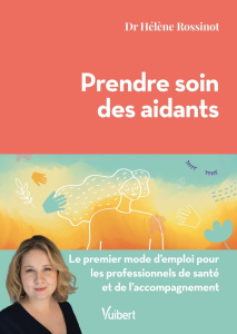 Prendre soin des aidants. Le premier mode d'emploi pour les professionnels de santé et de l’accompag - Rossinot Hélène