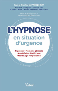 L'hypnose en situation d'urgence. Urgences, médecine générale, anesthésie, obstétrique, odontologie, - Aïm Philippe ; Colas-Nguyen Cécile ; Garnier Antoi