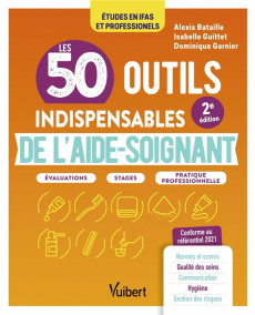 Les 50 outils indispensables de l'aide-soignant. 2e édition - Bataille Alexis ; Garnier Dominique ; Guittet Isab