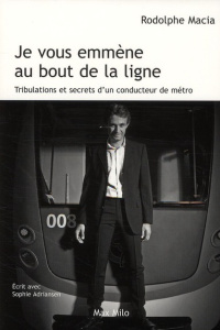 Je vous emmène au bout de la ligne. Tribulations et secrets d'un conducteur de métro - Macia Rodolphe ; Adriansen Sophie