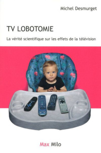 TV lobotomie. La vérité scientifique sur les effets de la télévision - Desmurget Michel