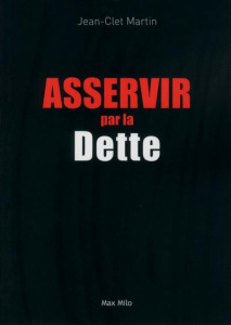 Asservir par la dette - Martin Jean-Clet