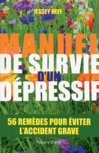 Manuel de survie d'un dépressif. 56 remèdes pour vous éviter l'accident grave - Heff Jessey