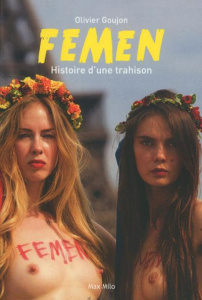 Femen. Histoire d'une trahison - Goujon Olivier ; Shevchenko Sacha ; Aslanoff Léoni