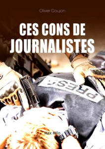 Ces cons de journalistes ! - Goujon Olivier