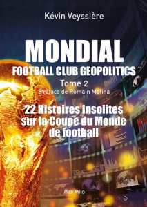 Mondial Football Club Geopolitics. Tome 2, 22 histoires insolites sur la coupe du monde de football - Veyssière Kévin ; Molina Romain
