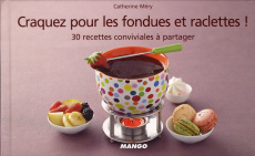 Craquez pour les fondues et raclettes ! 30 recettes conviviales à partager - Méry Catherine ; Veigas Fabrice ; Lhomme Anne-Soph