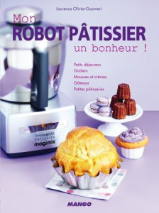 Mon robot pâtissier un bonheur - Olivier-guarneri Laurence ; Chivoret Pierre ; Jann
