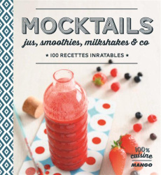 Mocktails. Jus, smoothies, milk-shakes & Co. 100 recettes inratables - Sauvages Dominique