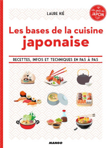 Les bases de la cuisine japonaise. Recettes, infos et techniques en pas à pas - Kié Laure ; Hauser Patrice