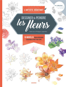 Les Fleurs. 18 modèles pour apprendre à dessiner étape par étape - Legendre Patricia ; Legendre Philippe