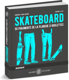 Skateboard. 50 fragments de la planche à roulettes - Perrin-Houdon Emmanuel ; La Fay Antoine