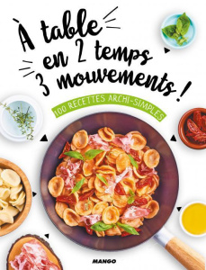 A table en 2 temps 3 mouvements ! 100 recettes archi-simples - Lepage Isabel ; Ferreira Coralie ; Nguyen Nathalie