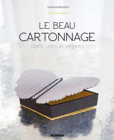 Le beau cartonnage. Objets utiles et élégants - Anquetin Laurence ; Antablian Thierry ; Garrault E