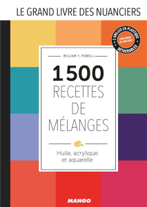Le grand livre des nuanciers. 1500 recettes de mélanges - Huile, acrylique et aquarelle - Powell William F. ; Lassus Irène ; Hillairet Marie