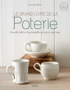Le grand livre de la poterie - Atkin Jacqui ; Gouillier Jean-Bernard