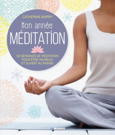 Mon année méditation. 52 semaines de méditations pour être heureux et ouvert au monde - Barry Catherine