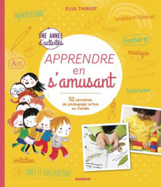 Une année pour apprendre en s'amusant. 52 semaines de pédagogie active en famille - Thiriot Elsa