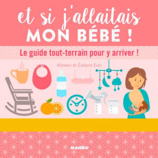 Et si j'allaitais mon bébé ! Le guide tout-terrain pour y arriver ! - Evin Evelyne ; Evin Allowen