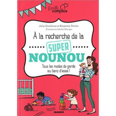 A la recherche de la super nounou. Tous les modes de garde au banc d'essai - Girodoux Julia ; Perrier Benjamin