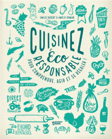Cuisinez éco responsable. Pour comprendre, agir et se régaler ! - Hébert Emilie ; Roman Amélie ; Terrier Cyril