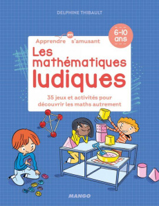 Les mathématiques ludiques. 35 jeux et activités pour découvrir les maths autrement - Thibault Delphine ; Audouin Laurent