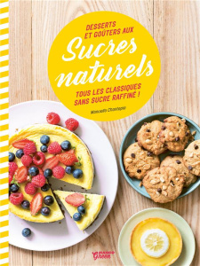 Desserts et goûters aux sucres naturels. Tous les classiques sans sucre raffiné ! - Chantepie Manuella ; Besse Fabrice