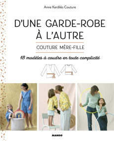D'une garde-robe à l'autre. Couture mère-fille. 18 modèles à coudre en toute complicité - Kerdilès Anne ; Carnet Nathalie ; Mersier Marie
