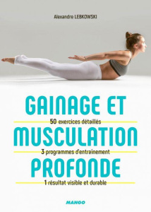 Gainage et musculation profonde. 50 exercices détaillés, 3 programmes d'entraînement, 1 résultat vis - Lebkowski Alexandre ; Junius Marlène
